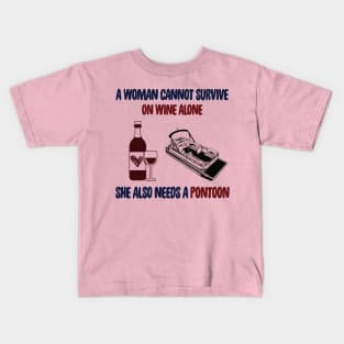 A Woman Cannot Survive On Wine Alone She Also Needs A Pontoon Kids T-Shirt